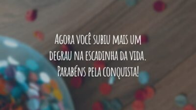 Agora você subiu mais um degrau na escadinha da vida. Parabéns pela conquista!
