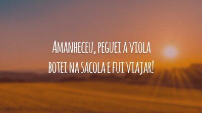 Amanheceu, peguei a viola botei na sacola e fui viajar!