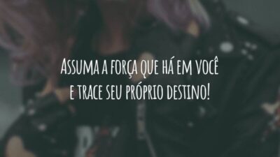 Assuma a força que há em você e trace seu próprio destino!