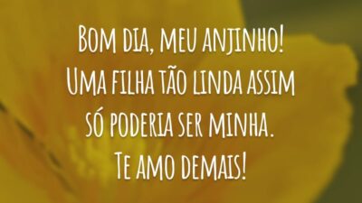 Bom dia, meu anjinho! Uma filha tão linda assim só poderia ser minha. Te amo demais!
