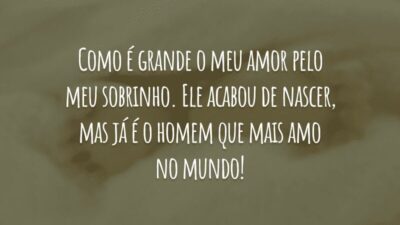 Como é grande o meu amor pelo meu sobrinho. Ele acabou de nascer, mas já é o homem que mais amo no mundo!