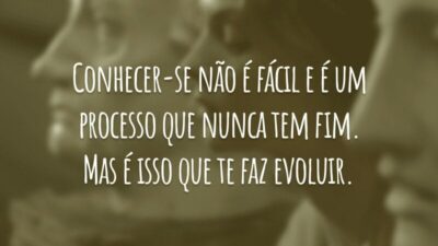 Conhecer-se não é fácil e é um processo que nunca tem fim. Mas é isso que te faz evoluir.
