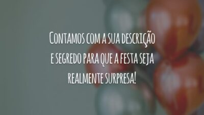 Contamos com a sua descrição e segredo para que a festa seja realmente surpresa!
