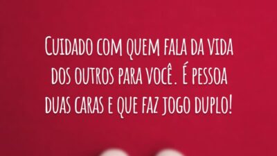 Cuidado com quem fala da vida dos outros para você. É pessoa duas caras e que faz jogo duplo!