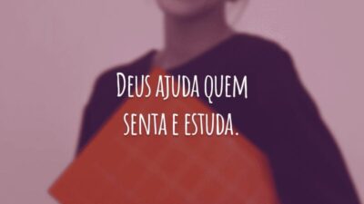 Deus ajuda quem senta e estuda.