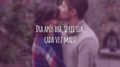Dia após dia, serei sua, cada vez mais!