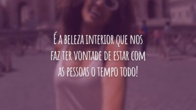 É a beleza interior que nos faz ter vontade de estar com as pessoas o tempo todo!