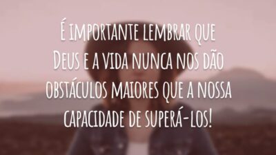 É importante lembrar que Deus e a vida nunca nos dão obstáculos maiores que a nossa capacidade de superá-los!