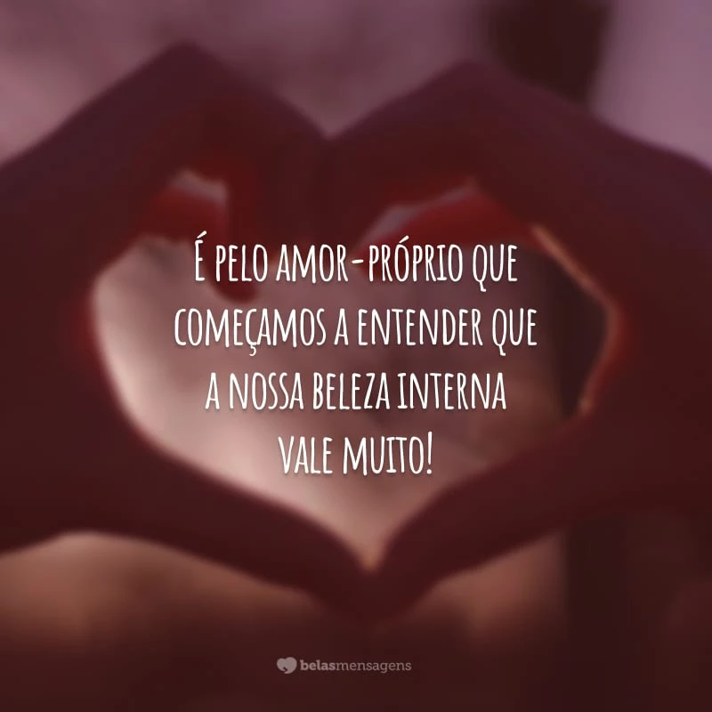 É pelo amor-próprio que começamos a entender que a nossa beleza interna vale muito!