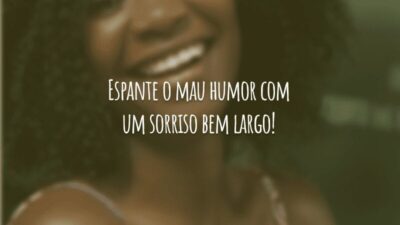 Espante o mau humor com um sorriso bem largo!