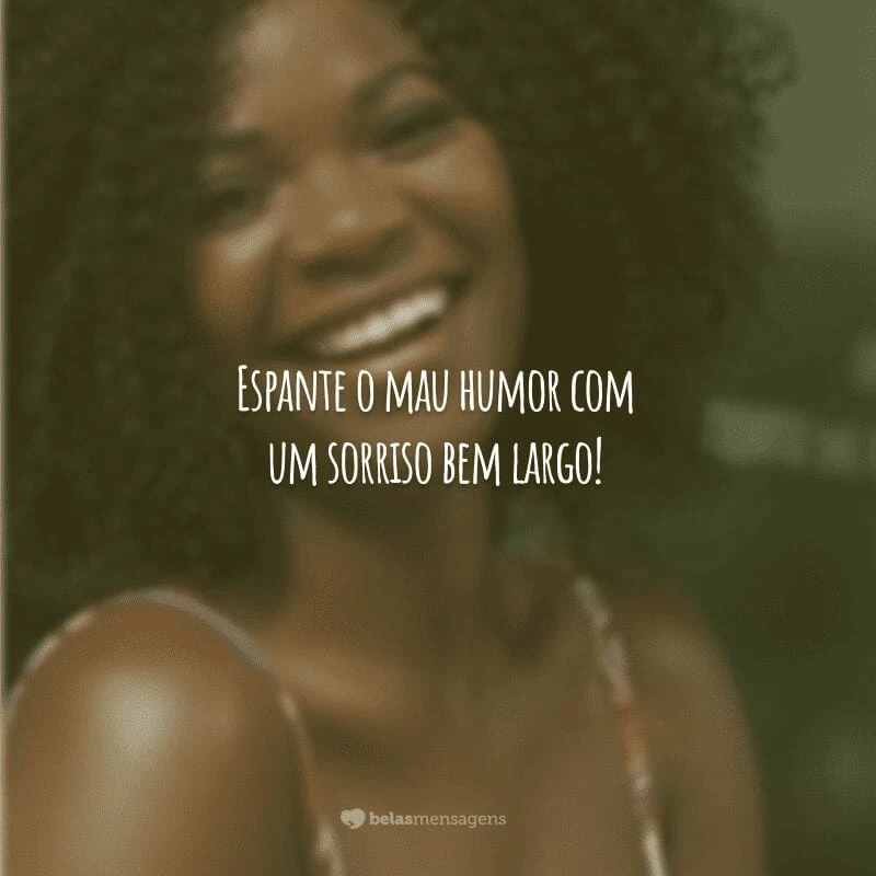 Espante o mau humor com um sorriso bem largo!