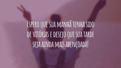 Espero que sua manhã tenha sido de vitórias e desejo que sua tarde seja ainda mais abençoada!