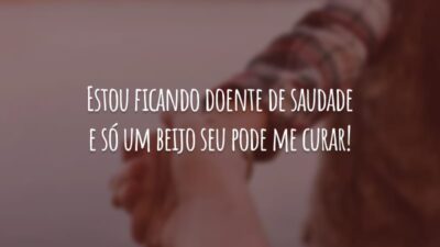 Estou ficando doente de saudade e só um beijo seu pode me curar!
