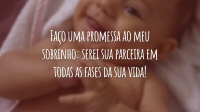 Faço uma promessa ao meu sobrinho: serei sua parceira em todas as fases da sua vida!
