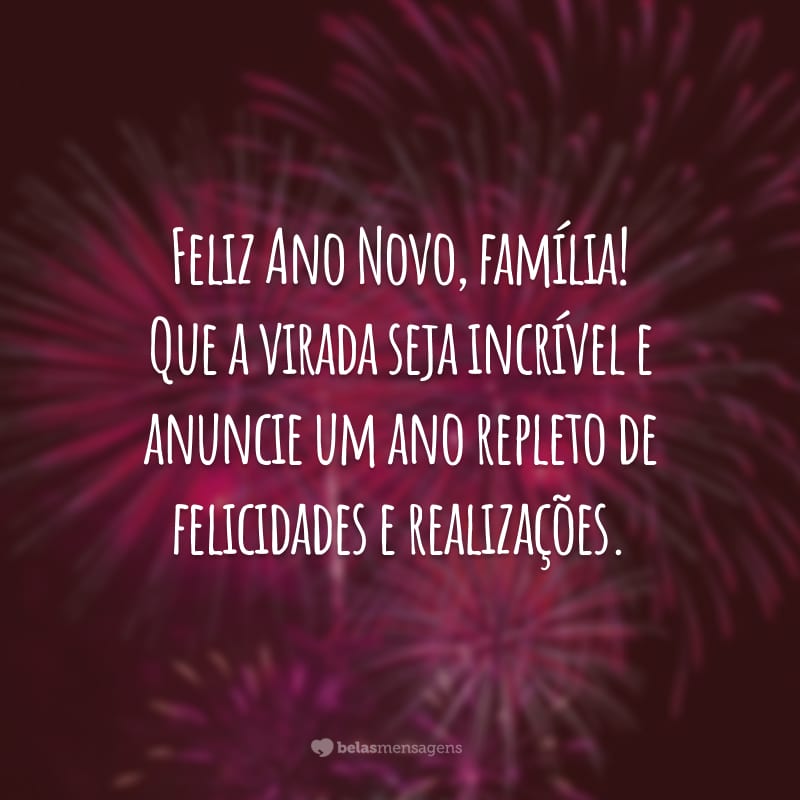 Feliz Ano Novo, família! Que a virada seja incrível e anuncie um ano repleto de felicidades e realizações.