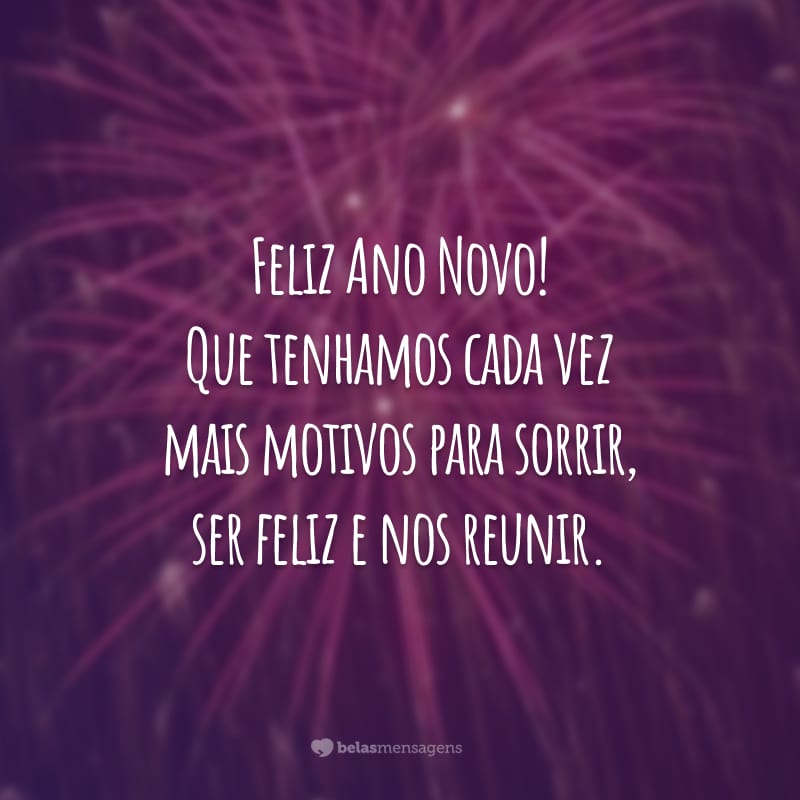 Feliz Ano Novo! Que tenhamos cada vez mais motivos para sorrir, ser feliz e nos reunir.