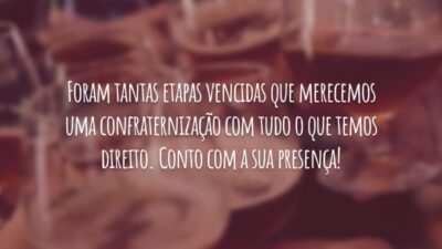 Foram tantas etapas vencidas que merecemos uma confraternização com tudo o que temos direito. Conto com a sua presença!