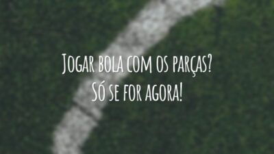 Jogar bola com os parças? Só se for agora!
