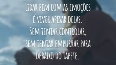 Lidar bem com as emoções é viver apesar delas. Sem tentar controlar, sem tentar empurrar para debaixo do tapete.