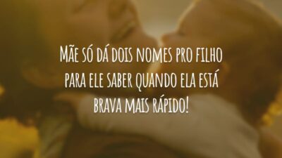 Mãe só dá dois nomes pro filho para ele saber quando ela está brava mais rápido!