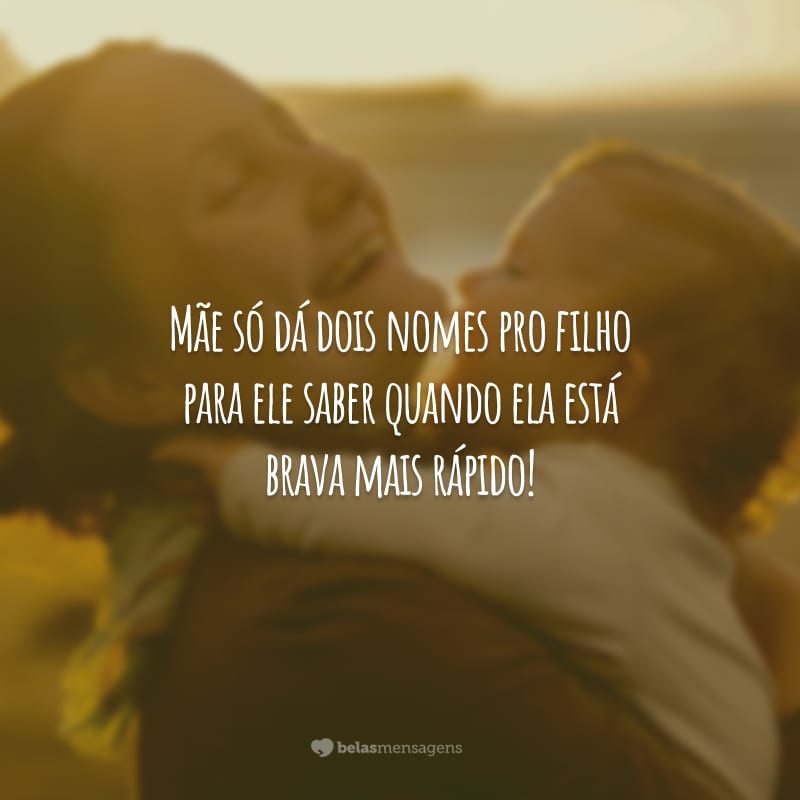 Mãe só dá dois nomes pro filho para ele saber quando ela está brava mais rápido!