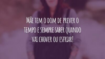 Mãe tem o dom de prever o tempo e sempre saber quando vai chover ou esfriar!