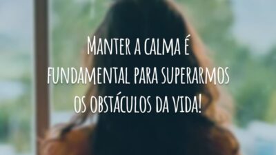 Manter a calma é fundamental para superarmos os obstáculos da vida!