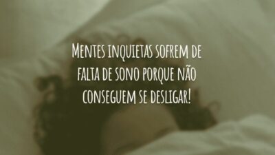 Mentes inquietas sofrem de falta de sono porque não conseguem se desligar!