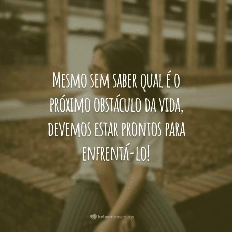 Mesmo sem saber qual é o próximo obstáculo da vida, devemos estar prontos para enfrentá-lo!