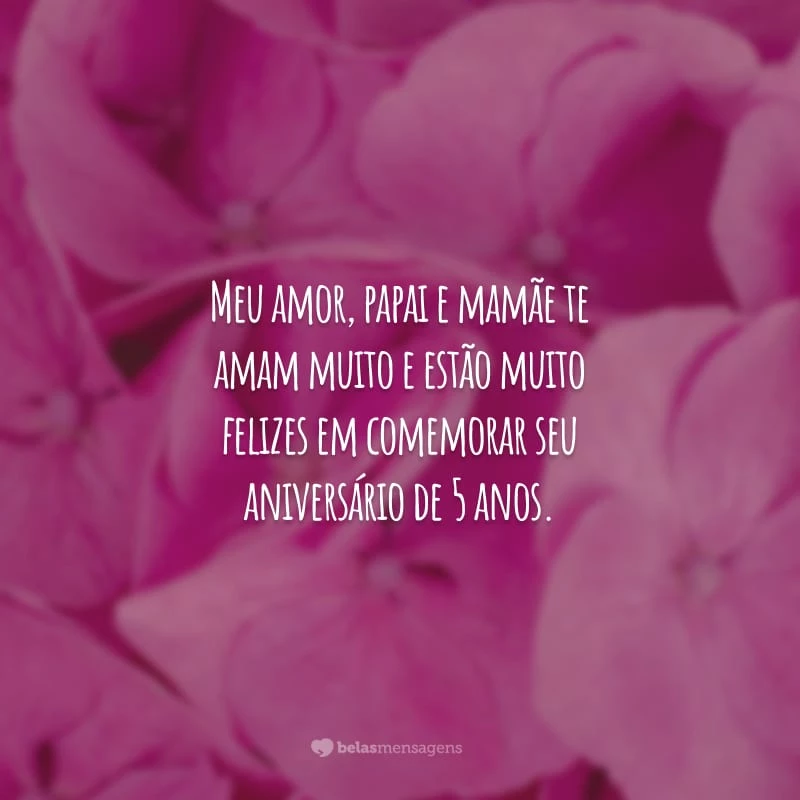 Meu amor, papai e mamãe te amam muito e estão muito felizes em comemorar seu aniversário de 5 anos. Saiba que você é o nosso mundo. Parabéns!