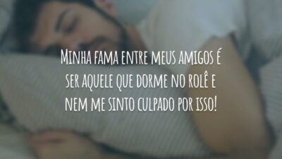 Minha fama entre meus amigos é ser aquele que dorme no rolê e nem me sinto culpado por isso!
