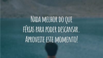 Nada melhor do que férias para poder descansar. Aproveite este momento!