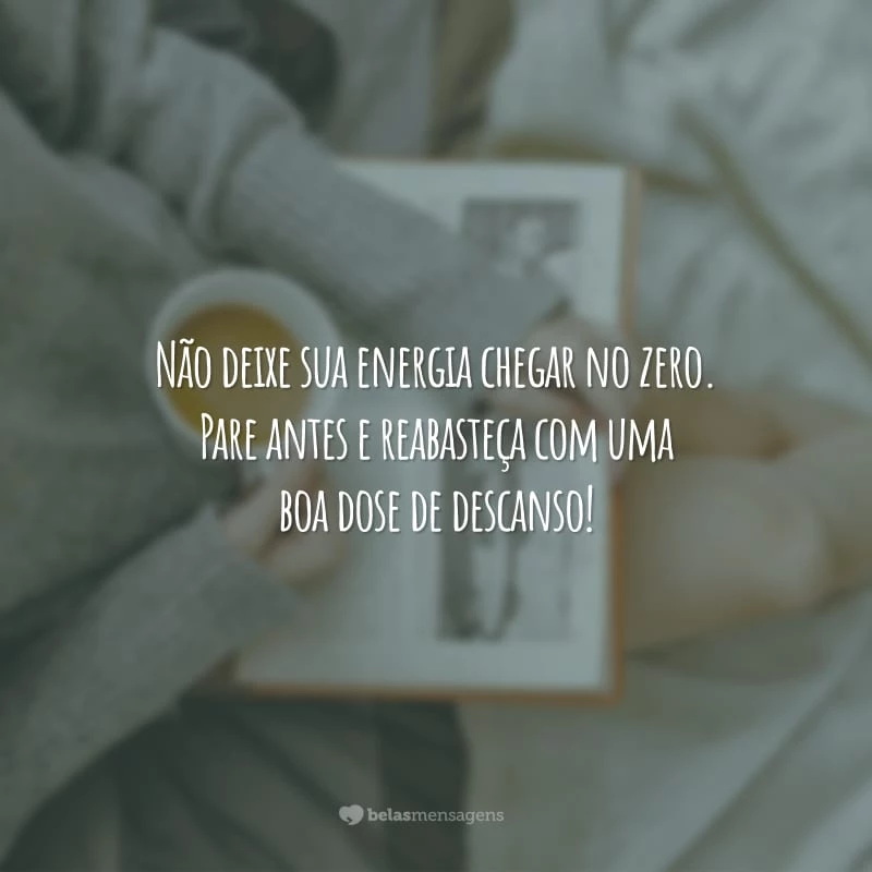 Não deixe sua energia chegar no zero. Pare antes e reabasteça com uma boa dose de descanso!