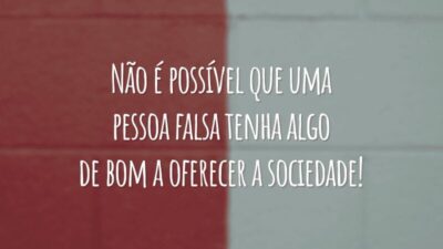 Não é possível que uma pessoa falsa tenha algo de bom a oferecer a sociedade!