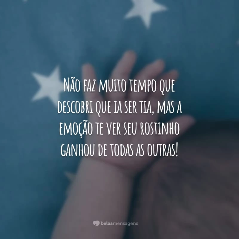 Não faz muito tempo que descobri que ia ser tia, mas a emoção te ver seu rostinho ganhou de todas as outras!