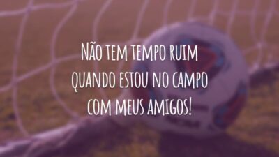 Não tem tempo ruim quando estou no campo com meus amigos!