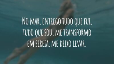 No mar, entrego tudo que fui, tudo que sou, me transformo em sereia, me deixo levar.