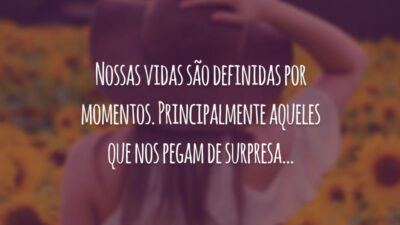 Nossas vidas são definidas por momentos. Principalmente aqueles que nos pegam de surpresa...