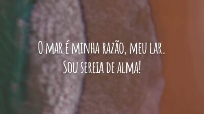 O mar é minha razão, meu lar. Sou sereia de alma!