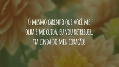 O mesmo carinho que você me olha e me cuida, eu vou retribuir, tia linda do meu coração!