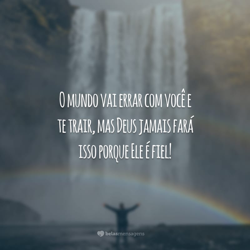 O mundo vai errar com você e te trair, mas Deus jamais fará isso porque Ele é fiel!