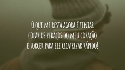 O que me resta agora é tentar colar os pedaços do meu coração e torcer para ele cicatrizar rápido!