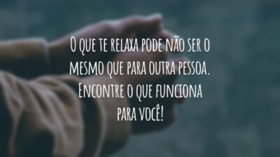O que te relaxa pode não ser o mesmo que para outra pessoa. Encontre o que funciona para você!