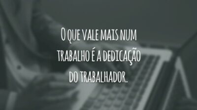 O que vale mais num trabalho é a dedicação do trabalhador.