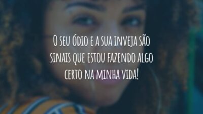 O seu ódio e a sua inveja são sinais que estou fazendo algo certo na minha vida!