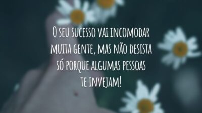 O seu sucesso vai incomodar muita gente, mas não desista só porque algumas pessoas te invejam!