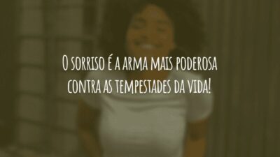 O sorriso é a arma mais poderosa contra as tempestades da vida!