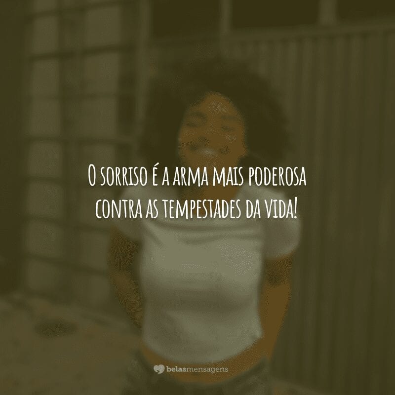 O sorriso é a arma mais poderosa contra as tempestades da vida!