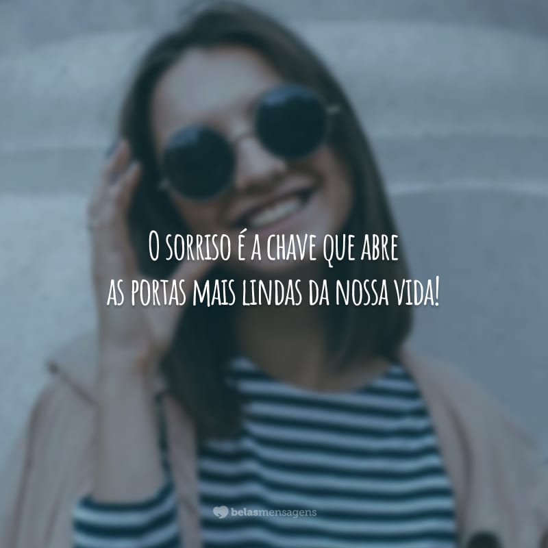 O sorriso é a chave que abre as portas mais lindas da nossa vida!