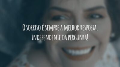 O sorriso é sempre a melhor resposta, independente da pergunta!